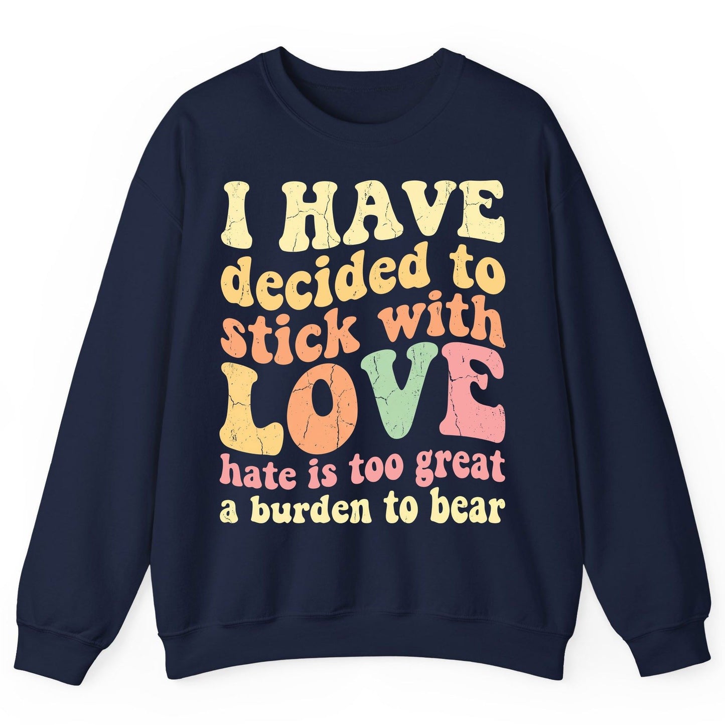 I Have Decided to Stick with Love Hate Is Too Great a Burden to Bear love and kindness Sweatshirt Navy product mockup