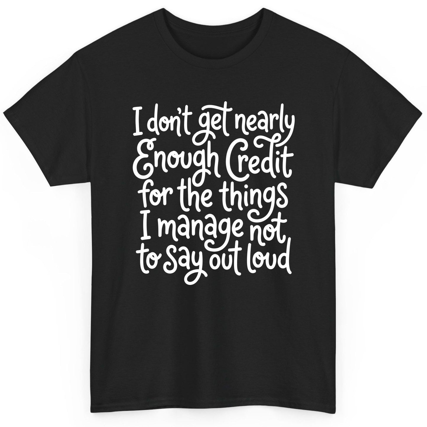 I Don't Get Nearly Enough Credit for the Things I Manage Not to Say Out Loud sarcastic humor T-Shirt Black product mockup