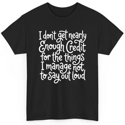 I Don't Get Nearly Enough Credit for the Things I Manage Not to Say Out Loud sarcastic humor T-Shirt Black product mockup