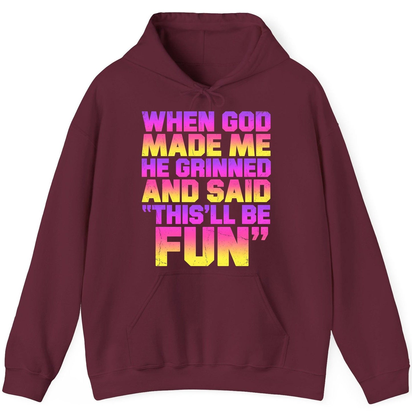 WHEN GOD MADE ME HE Grinned AND SAID THIS'LL BE FUN Hoodie - product mockup - Maroon