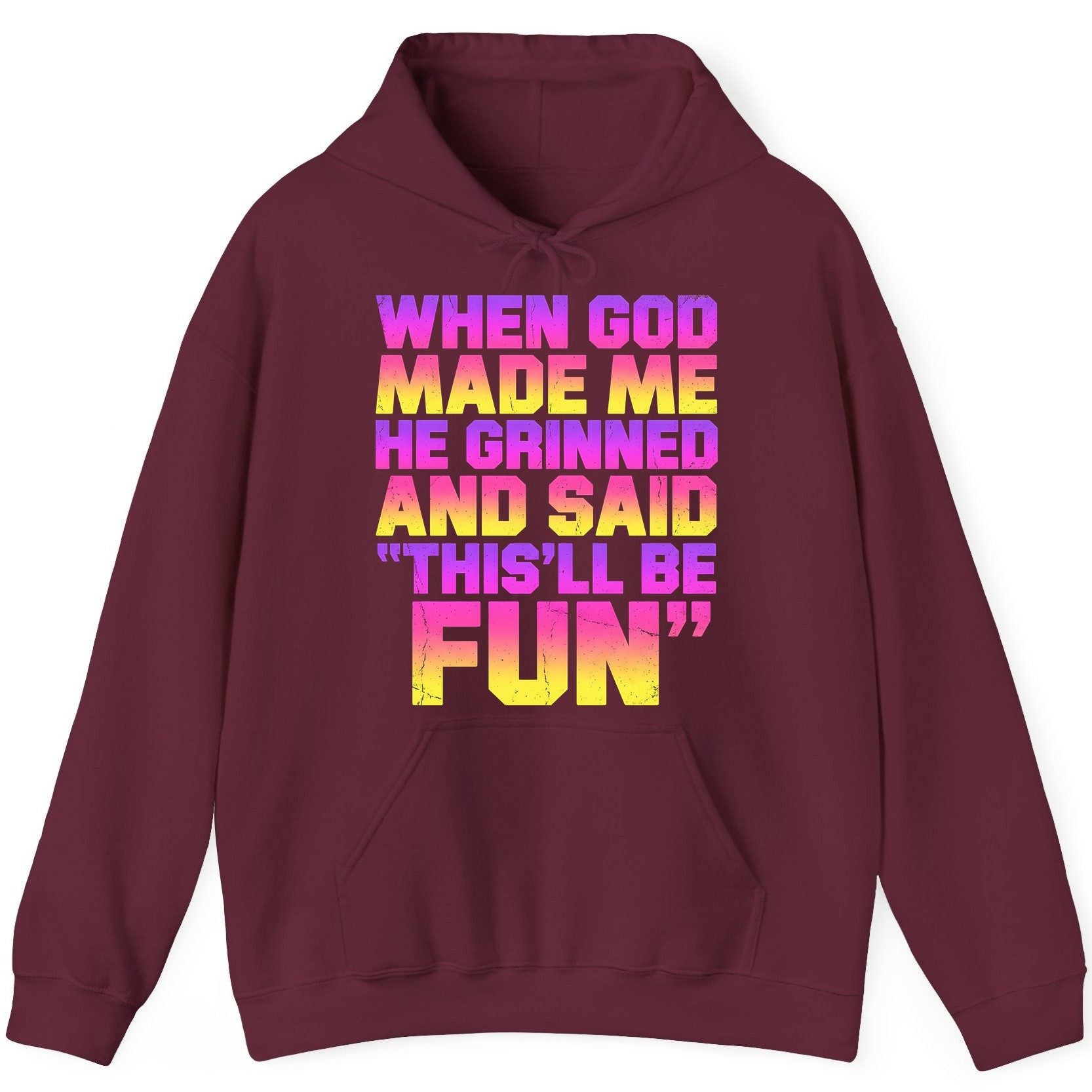 WHEN GOD MADE ME HE Grinned AND SAID THIS'LL BE FUN Hoodie - product mockup - Maroon