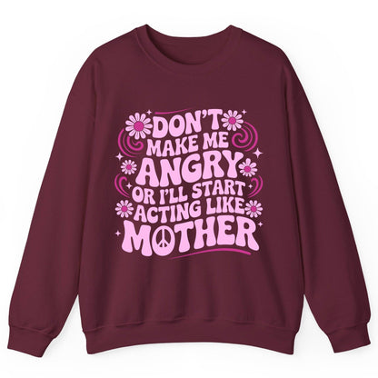 Don't Make Me Angry or I'll Start Acting Like Mother motherhood humor Sweatshirt Maroon product mockup