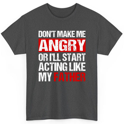 Don't Make Me Angry or I'll Start Acting Like My Father dad humor T-Shirt Dark Heather product mockup