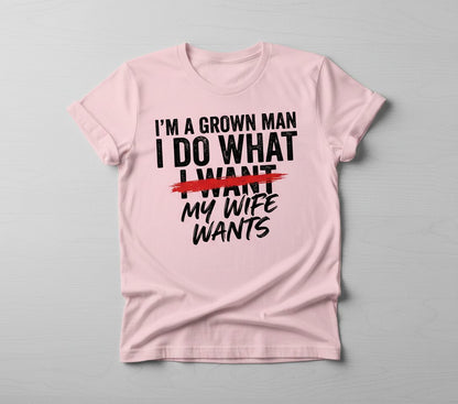 I'M a GROWN MAN I DO WHAT I WANT MY WIFE WANTS Funny Marriage T-Shirt - product mockup - Light Pink
