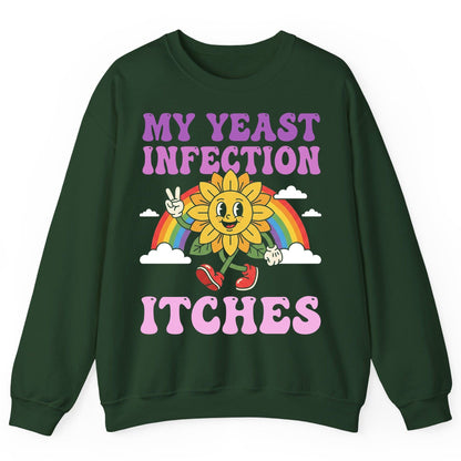 My Yeast Infection Itches Funny Sarcastic Humor Sweatshirt - product mockup - Forest Green