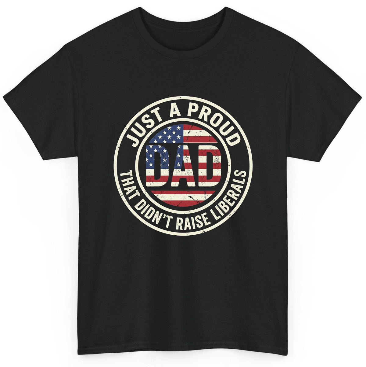 Just a Proud Dad That Didn't Raise Liberals patriotic fatherhood T-Shirt Black product mockup