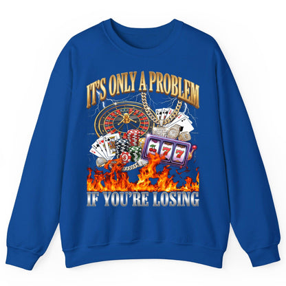It's Only a Problem If You're Losing gambling Sweatshirt Royal product mockup