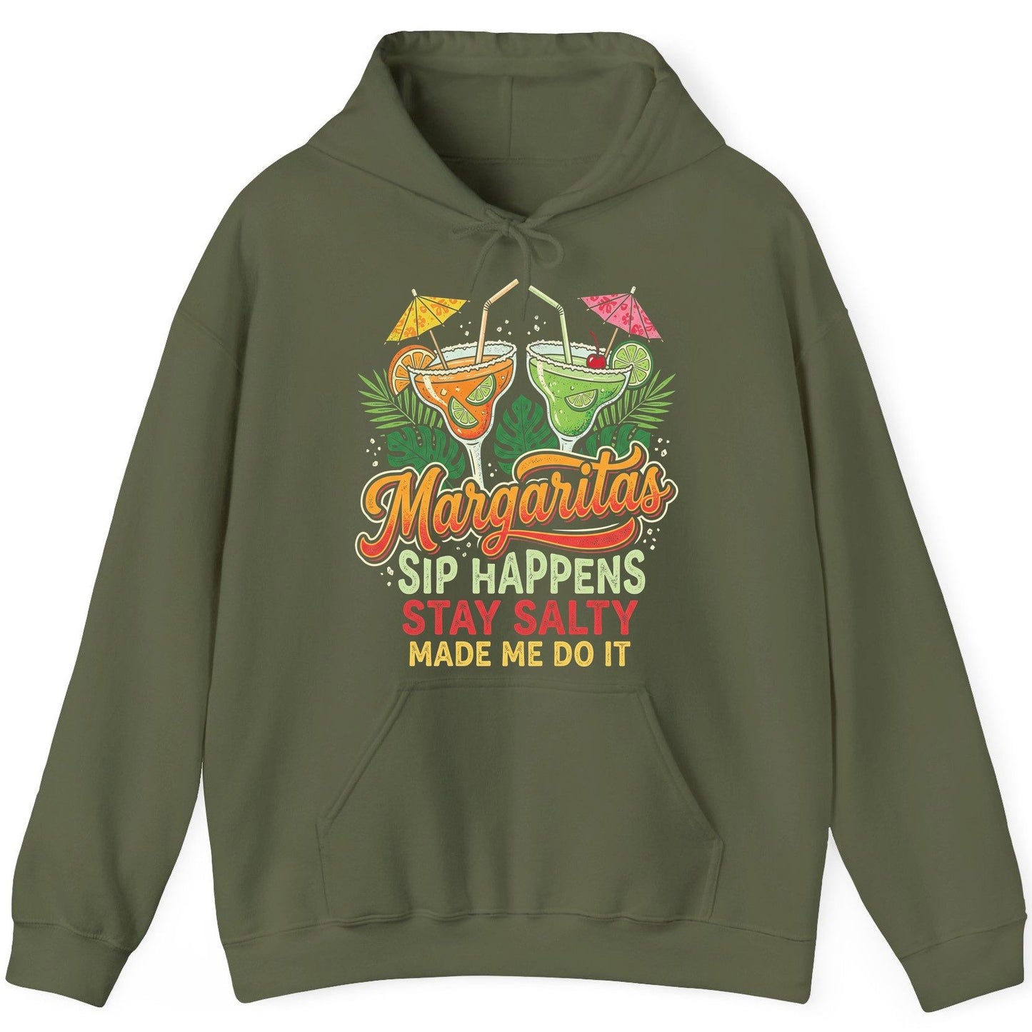 Margaritas Sip Happens Stay Salty Made Me Do It Hoodie - product mockup - Military Green
