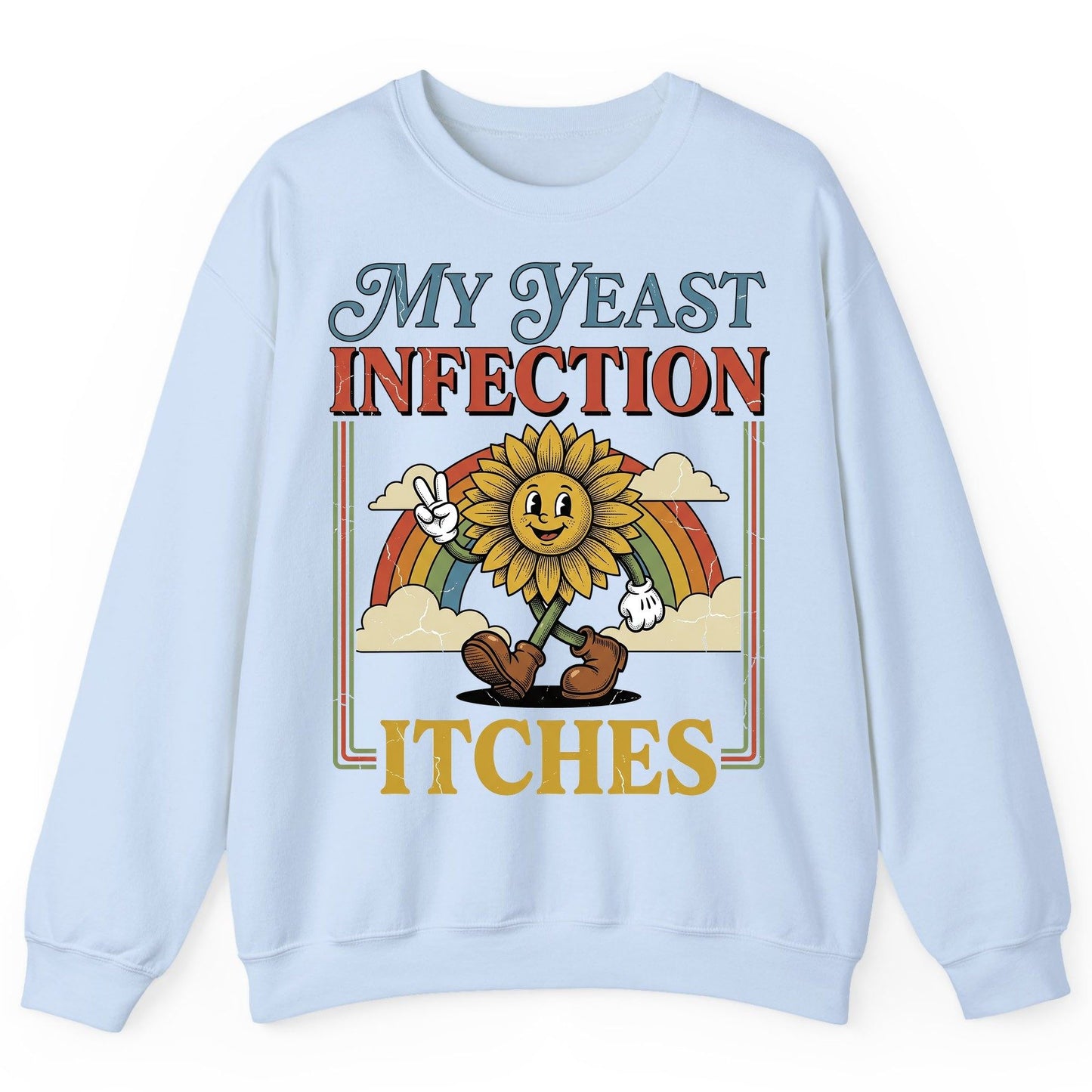 My Yeast Infection Itches Funny Sunflower Sweatshirt - product mockup - Light Blue