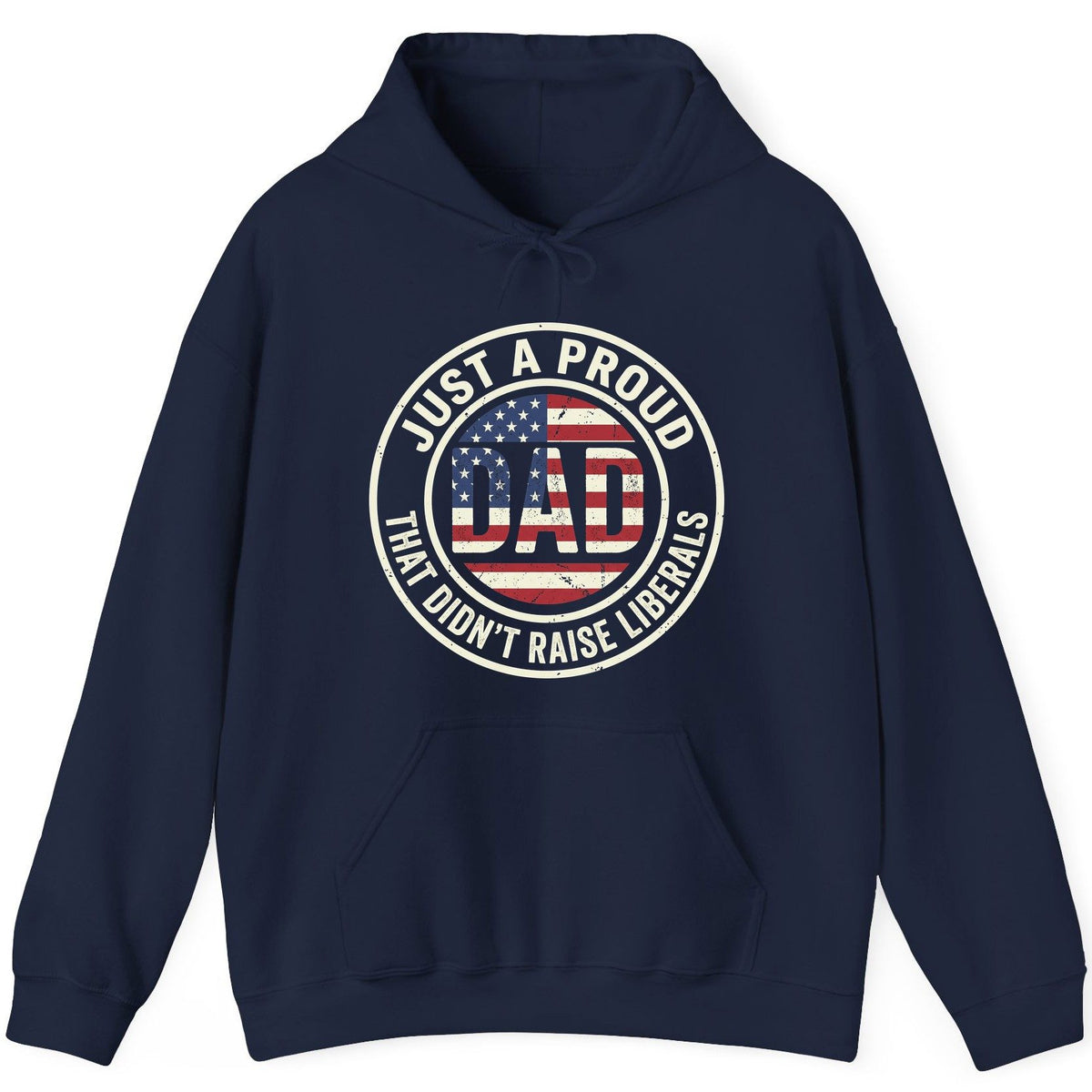 Just a Proud Dad That Didn't Raise Liberals patriotic fatherhood Hoodie Navy product mockup