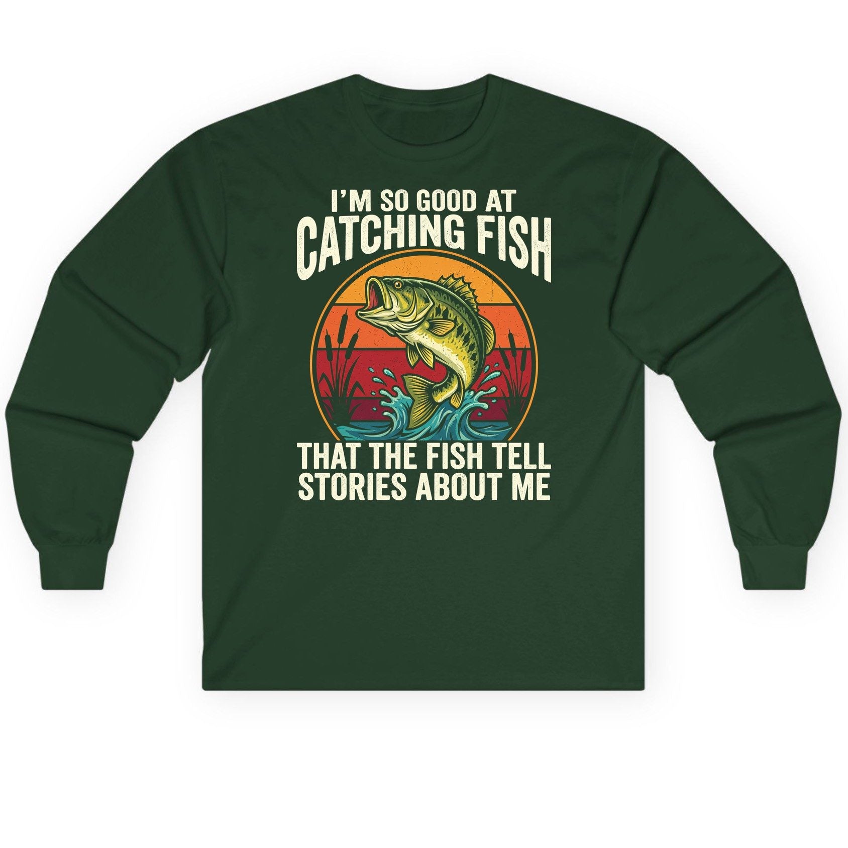 I'm So Good at Catching Fish That the Fish Tell Stories About Me fishing Long Sleeve Tee Forest Green product mockup