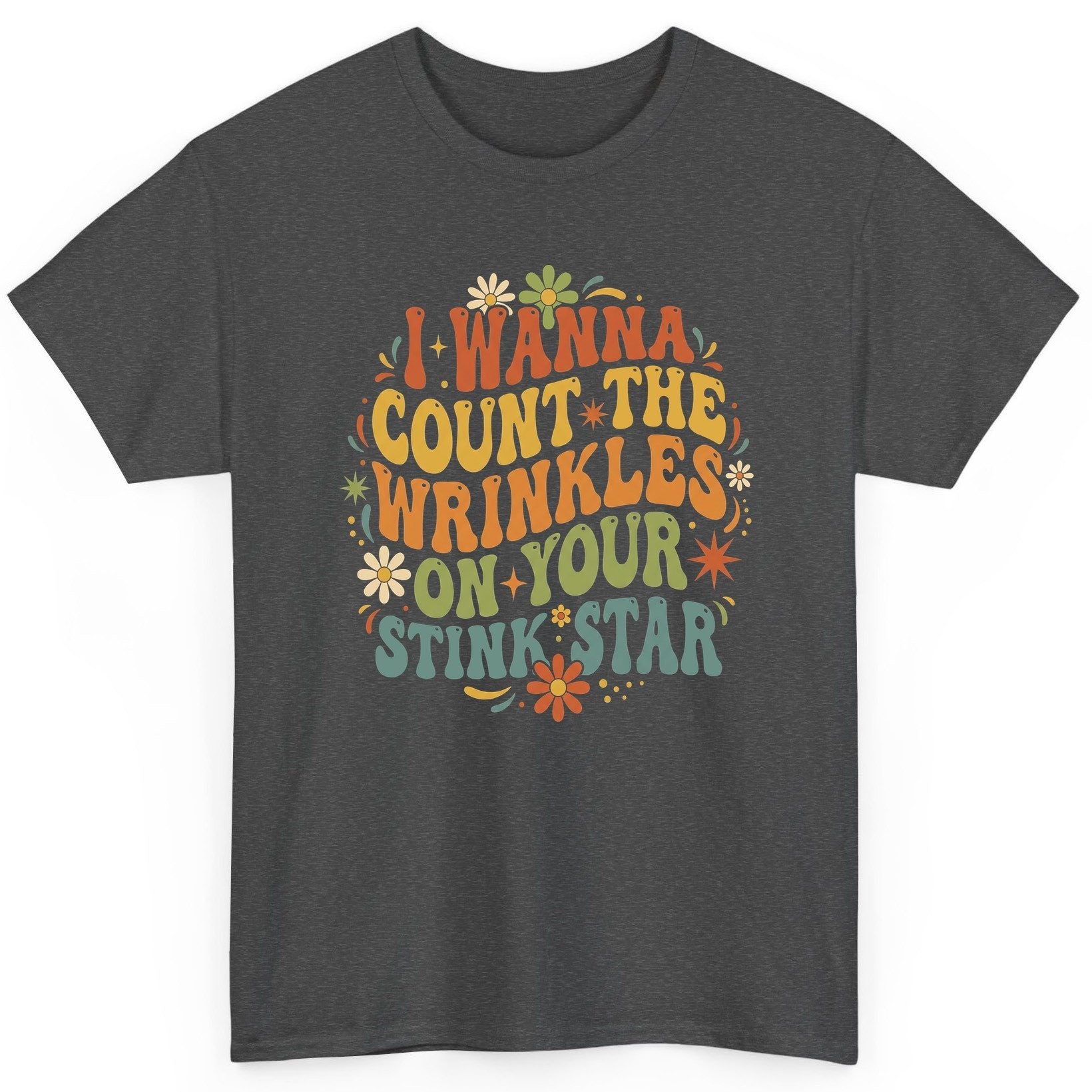 I WANNA COUNT THE Wrinkles ON YOUR STINK STAR Funny Sarcastic T-Shirt - product mockup - Dark Heather