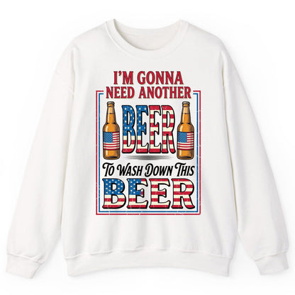 I'm Gonna Need Another Beer to Wash Down This Beer patriotic beer drinking Sweatshirt White product mockup