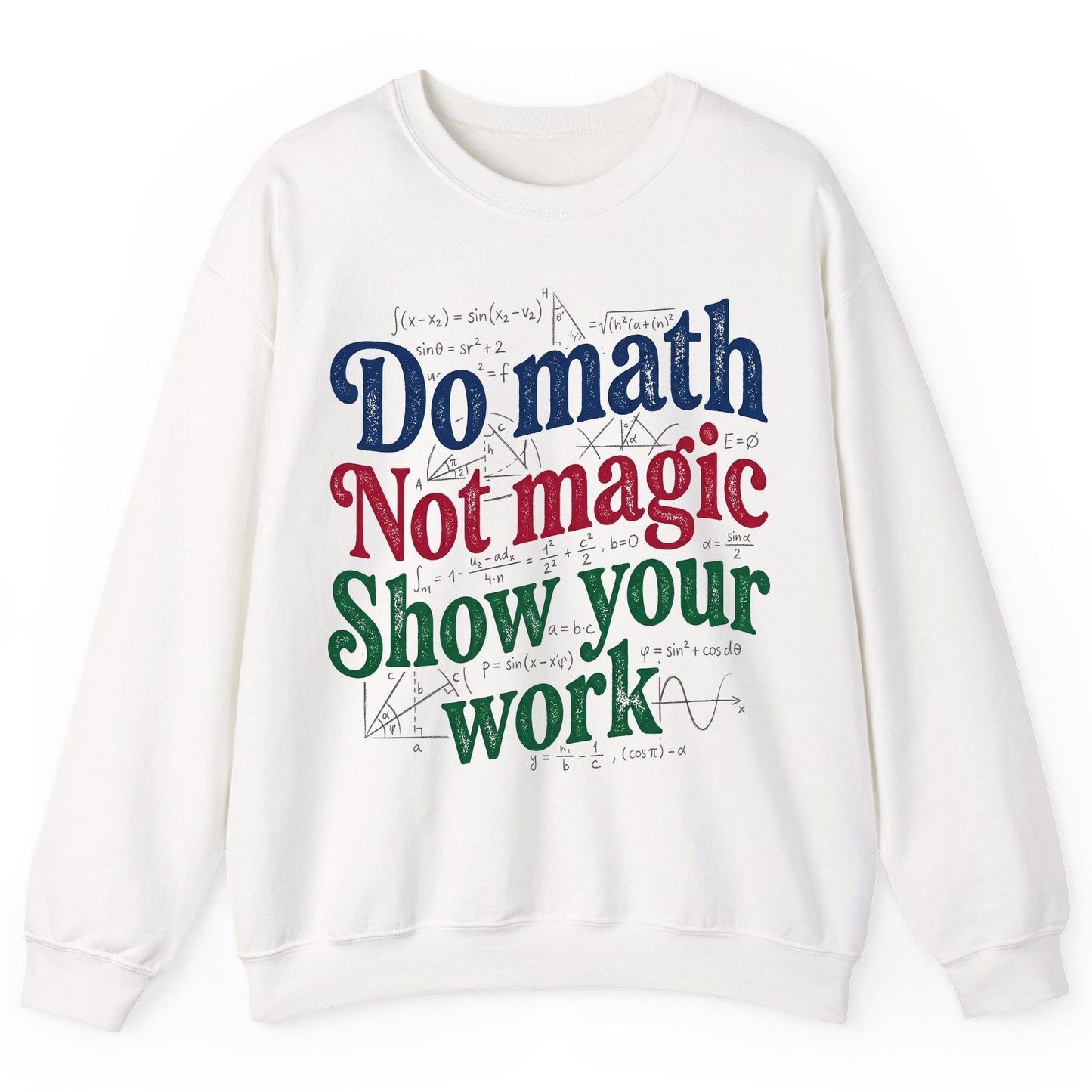 Do Math Not Magic Show Your Work Funny Teachers Sweatshirt - product mockup - White