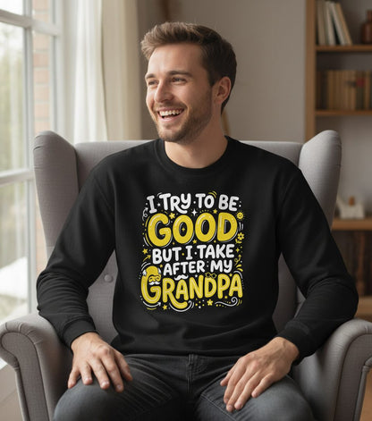 I TRY TO BE GOOD BUT I TAKE AFTER MY Grandpa Sweatshirt - lifestyle model mockup - Black