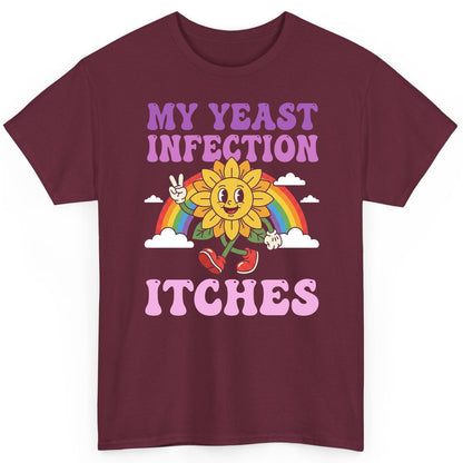 My Yeast Infection Itches Funny Sarcastic Humor T-Shirt - product mockup - Maroon