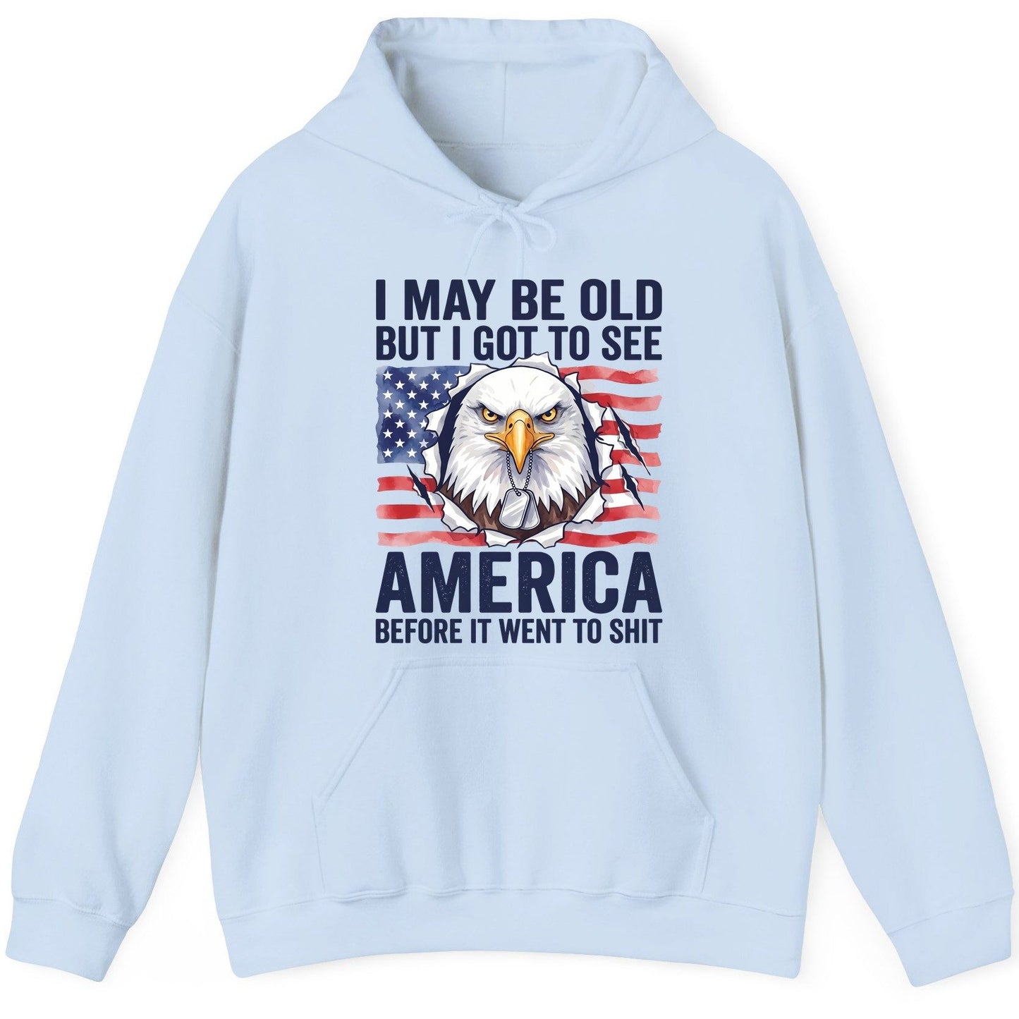 I MAY BE OLD BUT I GOT TO SEE America BEFORE IT WENT TO SHIT Hoodie - product mockup - Light Blue