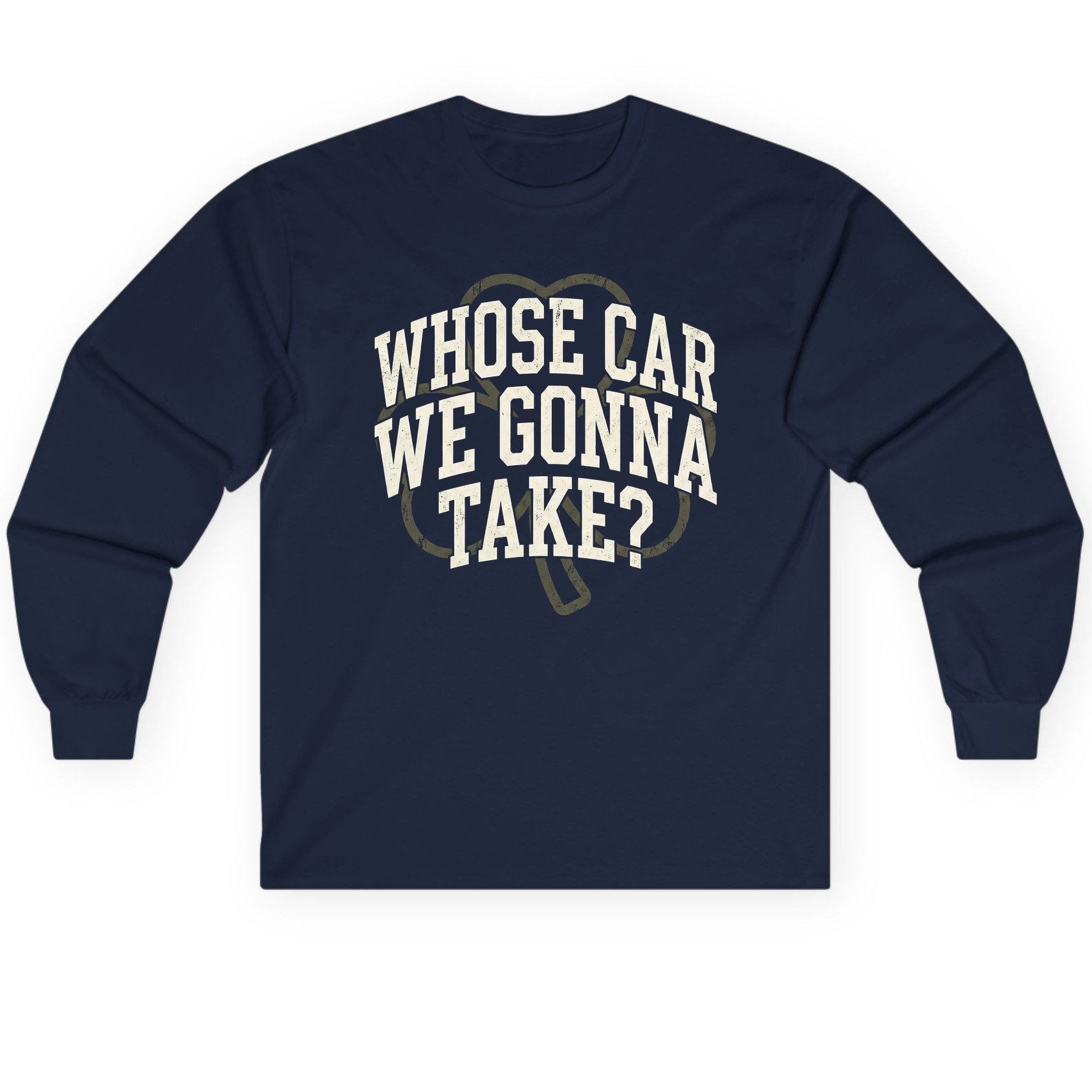 Whose Car We Gonna Take? St. Patrick's Day Long Sleeve Tee Navy product mockup