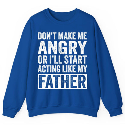 Don't Make Me Angry or I'll Start Acting Like My Father fatherhood humor Sweatshirt Royal product mockup