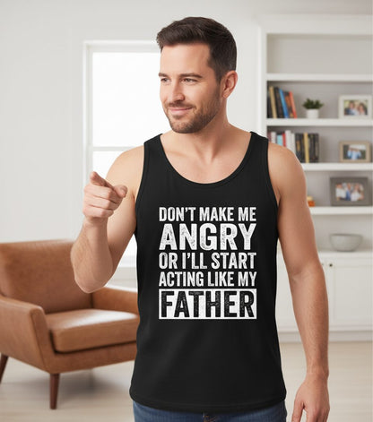 Don't Make Me Angry or I'll Start Acting Like My Father fatherhood humor Tank Top Black lifestyle mockup