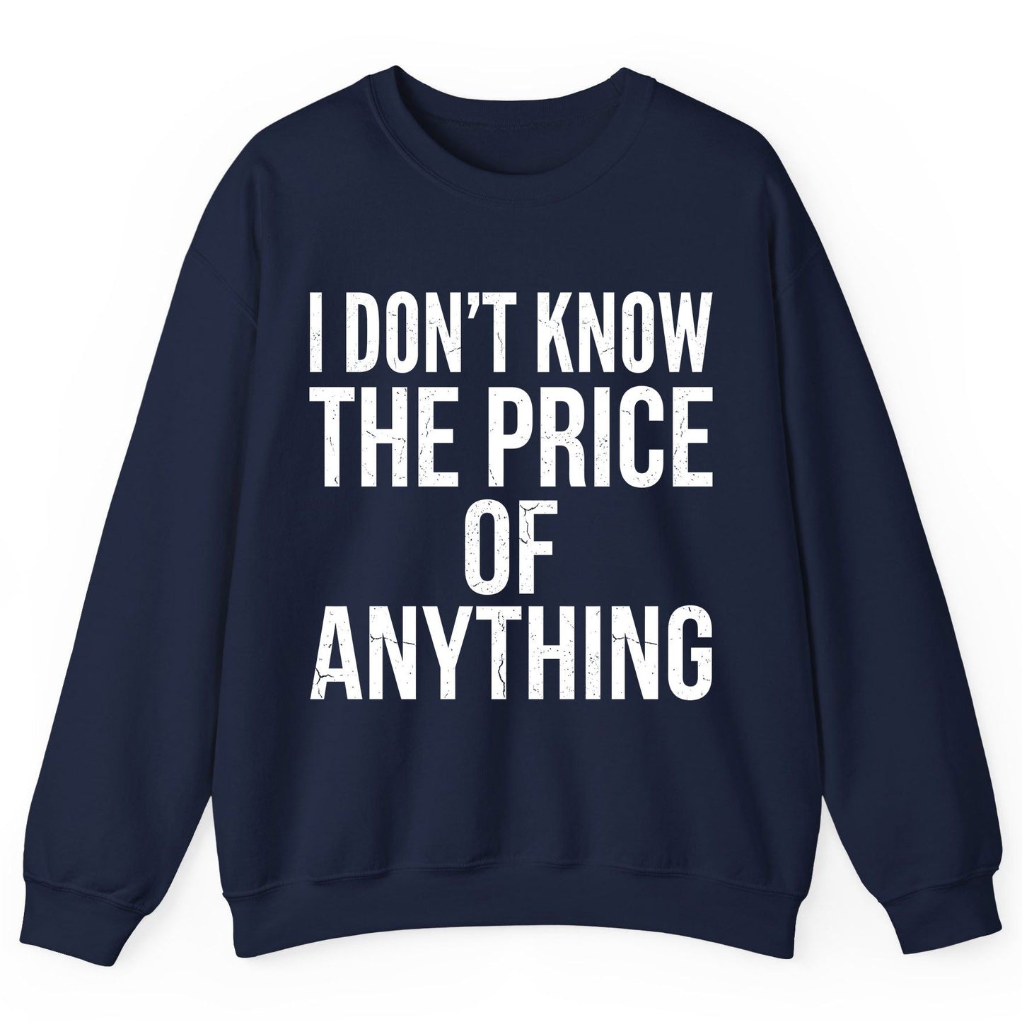 I DON'T KNOW THE PRICE OF Anything Funny Sarcastic Humor Sweatshirt - product mockup - Navy