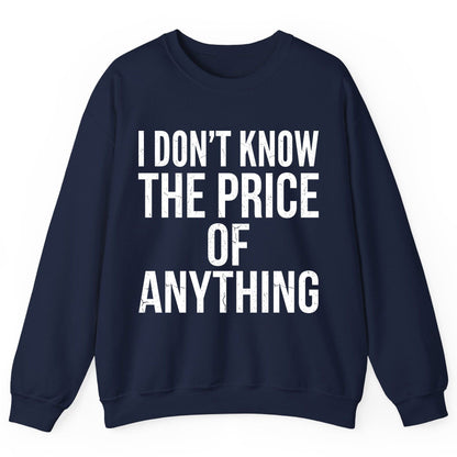 I DON'T KNOW THE PRICE OF Anything Funny Sarcastic Humor Sweatshirt - product mockup - Navy