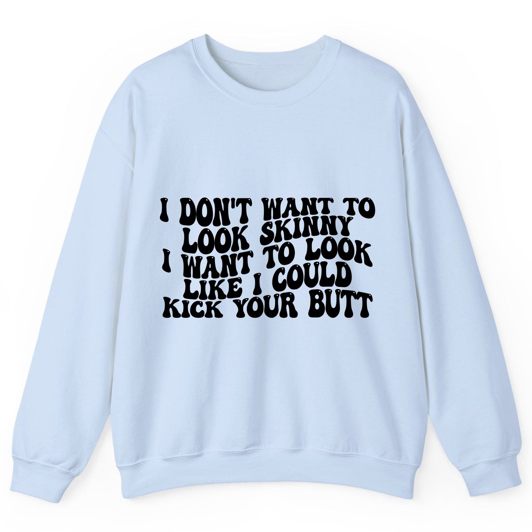 I Don't Want to Look Skinny I Want to Look Like I Could Kick Your Butt fitness motivation Sweatshirt Light Blue product
