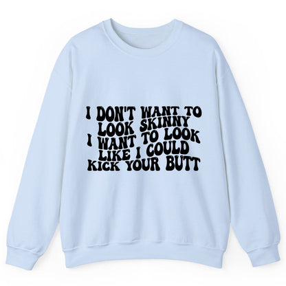 I Don't Want to Look Skinny I Want to Look Like I Could Kick Your Butt fitness motivation Sweatshirt Light Blue product