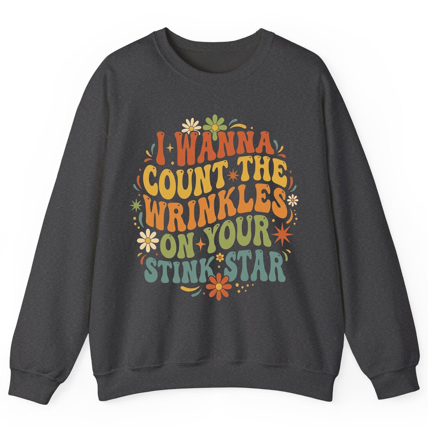 I WANNA COUNT THE Wrinkles ON YOUR STINK STAR Sweatshirt - product mockup - Dark Heather