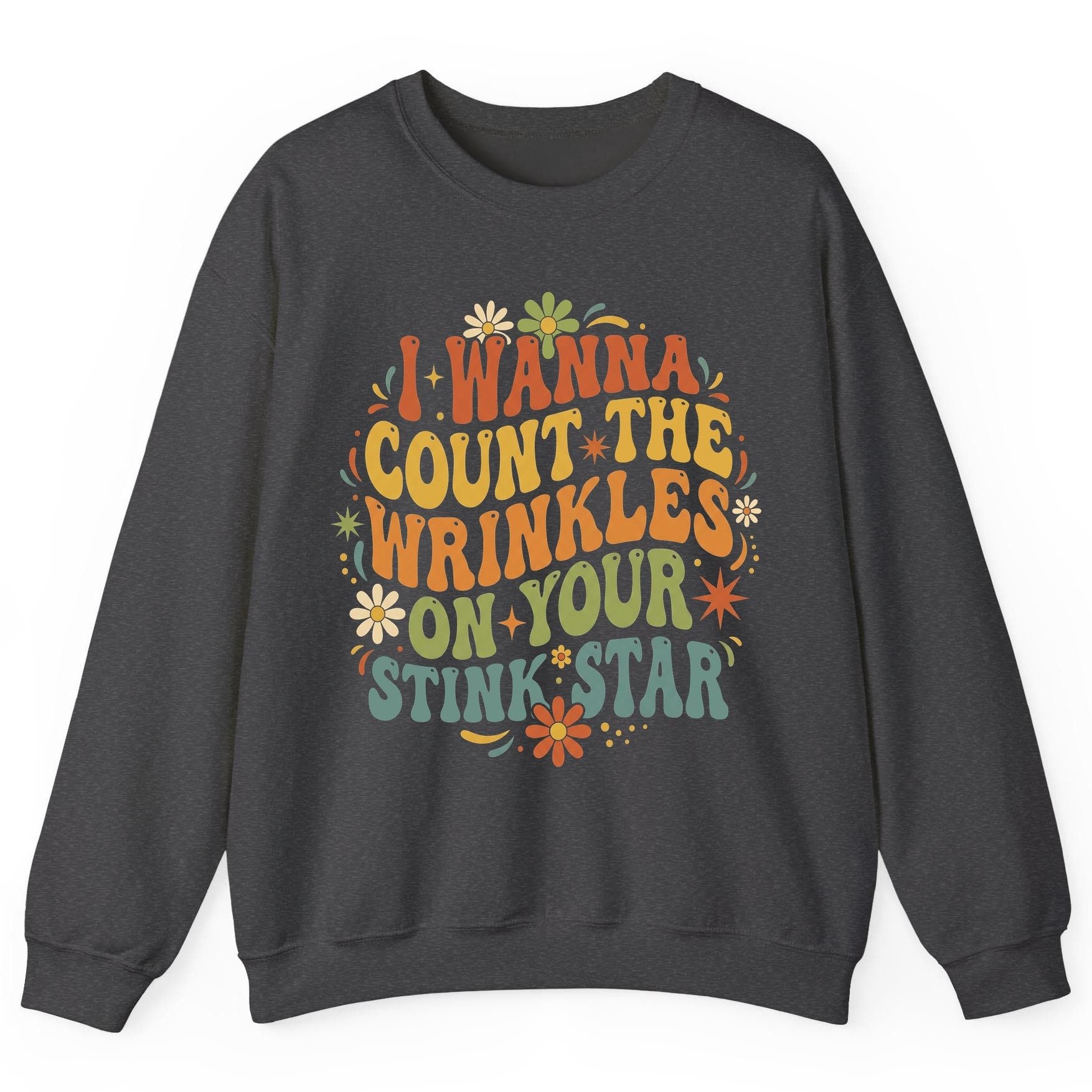 I WANNA COUNT THE Wrinkles ON YOUR STINK STAR Sweatshirt - product mockup - Dark Heather