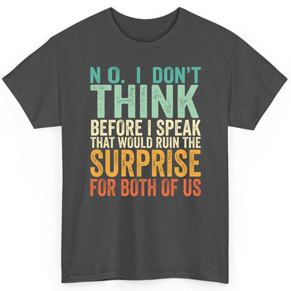 No I Don't Think Before I Speak That Would Ruin the Surprise for Both of US sarcastic humor T-Shirt Dark Heather product