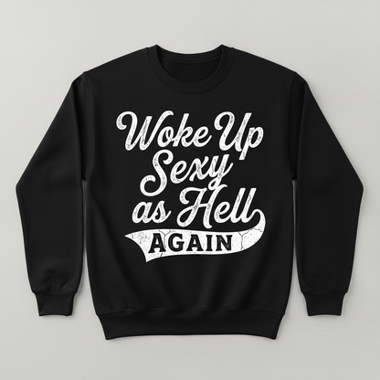 Woke Up Sexy As Hell Again Funny Sarcastic Quote Sweatshirt - Black