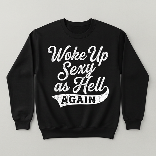 Woke Up Sexy As Hell Again Funny Sarcastic Quote Sweatshirt - Black
