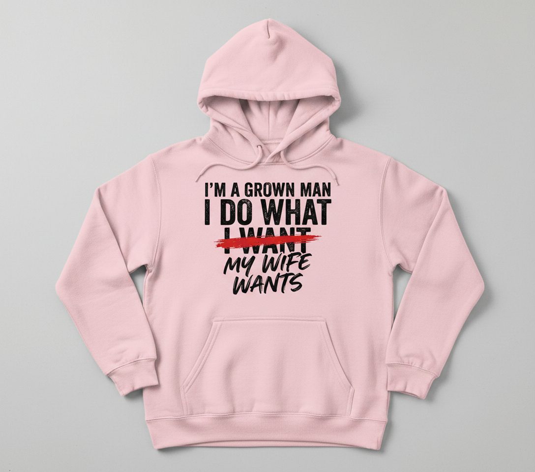I'M a GROWN MAN I DO WHAT I WANT MY WIFE WANTS Funny Marriage Hoodie - product mockup - Light Pink