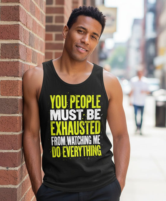 YOU PEOPLE MUST BE Exhausted FROM Watching ME DO Everything Tank Top - lifestyle model mockup - Black