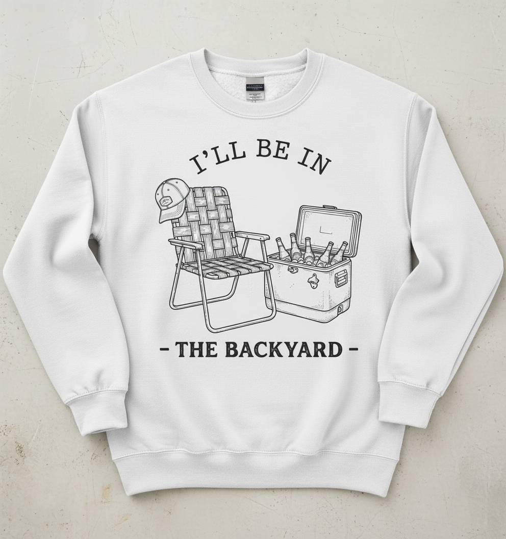 I'll Be In The Backyard Lawn Chair and Beer Cooler Design Sweatshirt - White