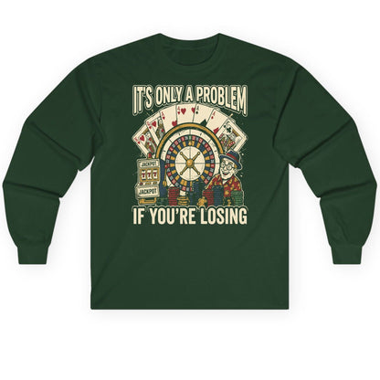 It's Only a Problem If You're Losing gambling Long Sleeve Tee Forest Green product mockup