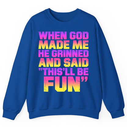 WHEN GOD MADE ME HE Grinned AND SAID THIS'LL BE FUN Sweatshirt - product mockup - Royal