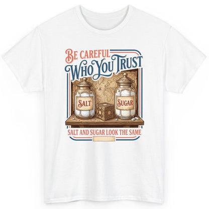 Be Careful Who You Trust Salt and Sugar Look the Same T-Shirt - product mockup - White