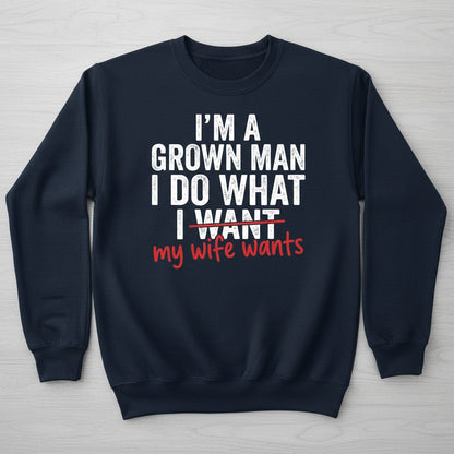 I'm a Grown Man I Do What I Want My Wife Wants Sweatshirt - product mockup - Navy
