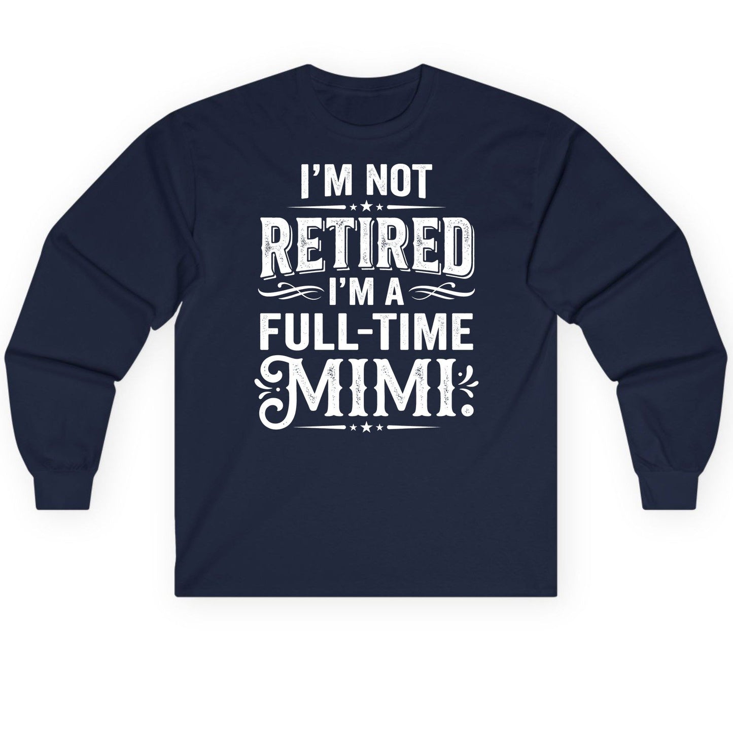 I'm Not Retired I'm a Full-Time Mimi Funny Grandma Long Sleeve Tee - product mockup - Navy
