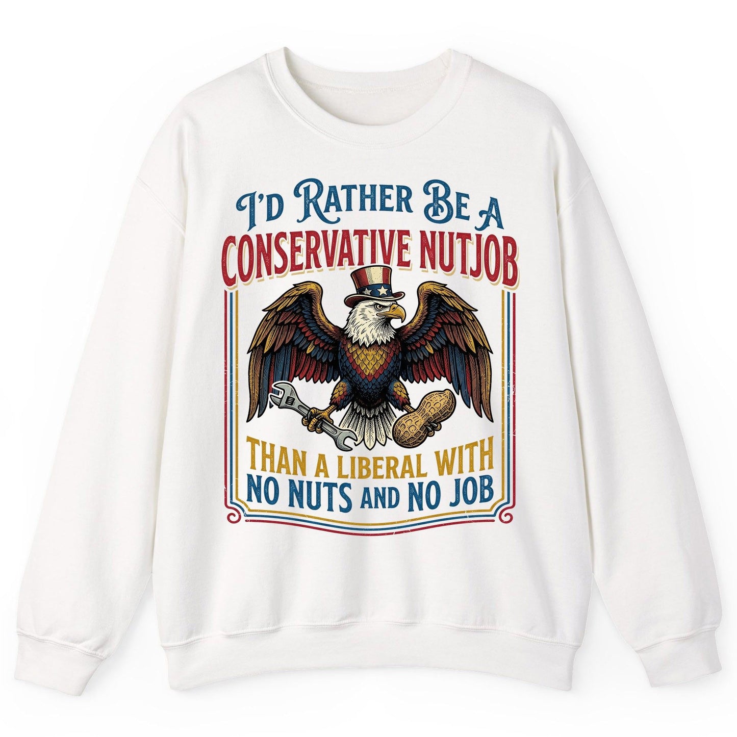 I'D RATHER BE a Conservative NUTJOB THAN a Liberal WITH NO Sweatshirt - product mockup - White