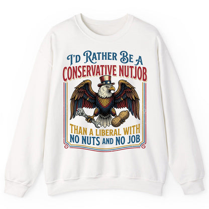 I'D RATHER BE a Conservative NUTJOB THAN a Liberal WITH NO Sweatshirt - product mockup - White