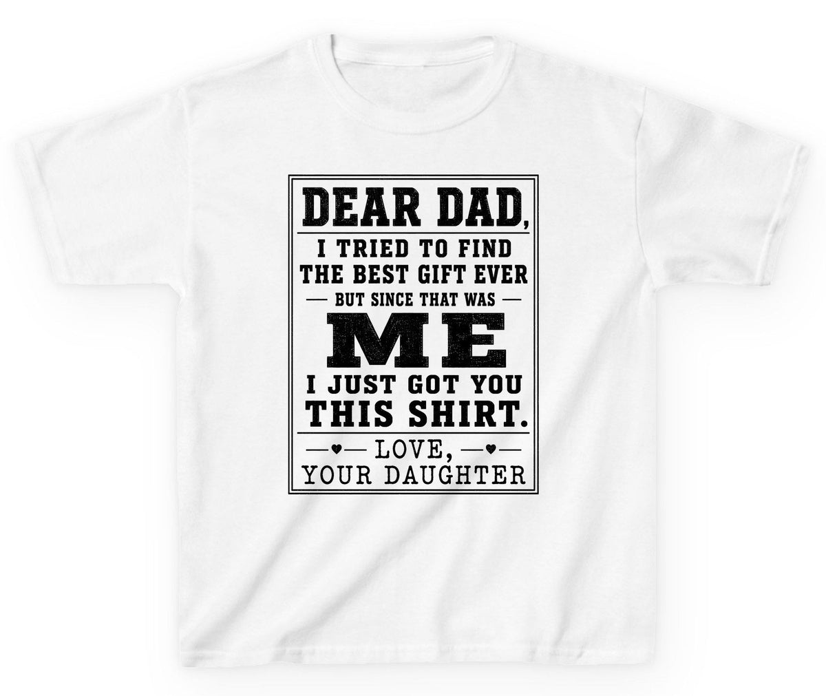 Dear Dad, I Tried to Find the Best Gift Ever but Since That Was Me I Just Got You This Shirt Love, Your Daughter funny gift
