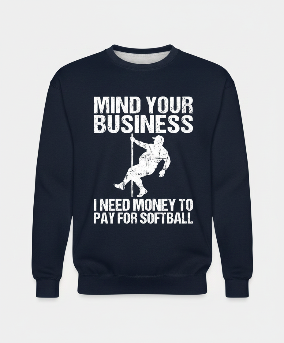 Mind Your Business I Need Money To Pay For Softball Sweatshirt - Navy