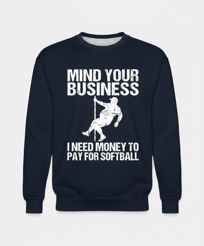 Mind Your Business I Need Money To Pay For Softball Sweatshirt - Navy