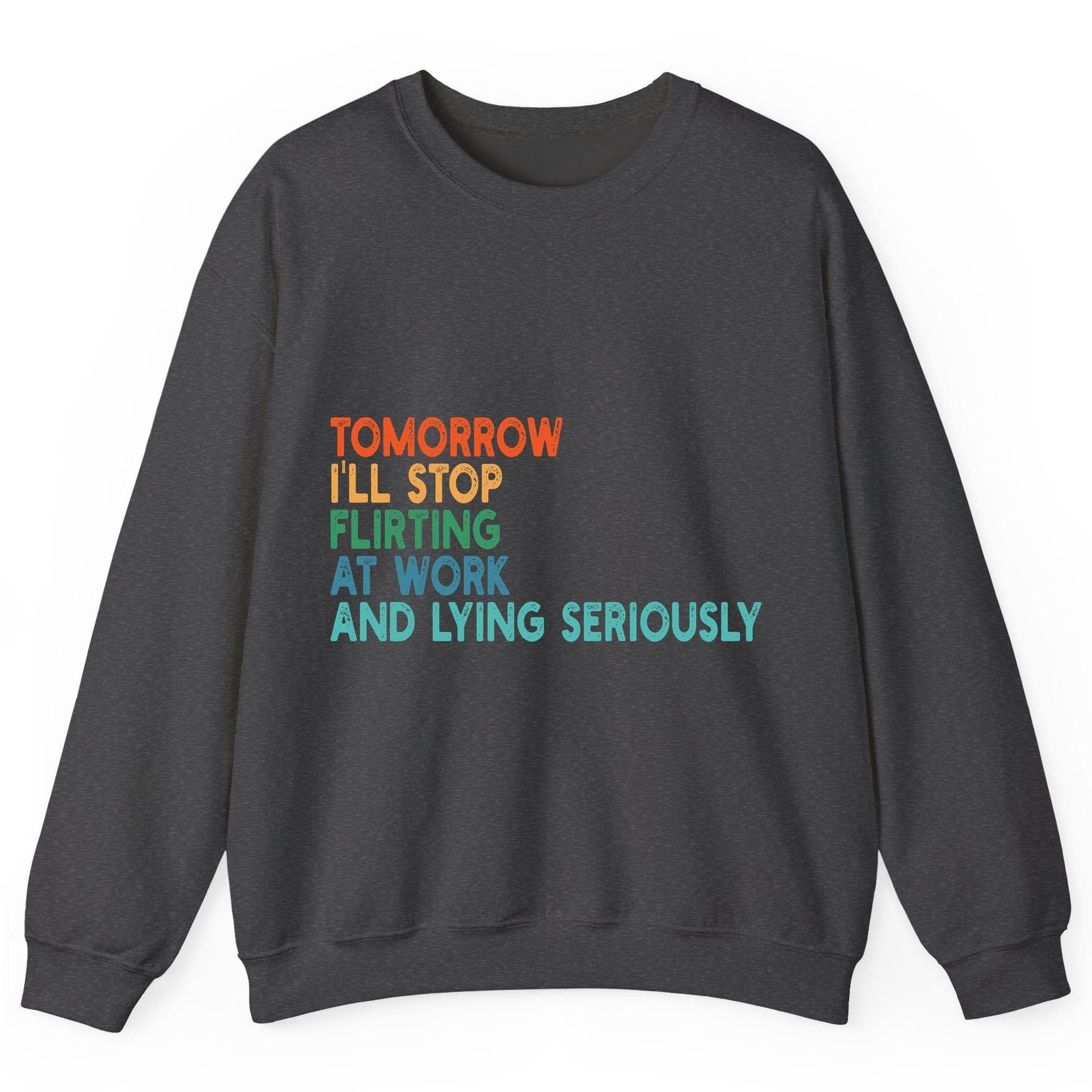 Tomorrow I'll Stop Flirting at Work and Lying Seriously workplace humor Sweatshirt Dark Heather product mockup
