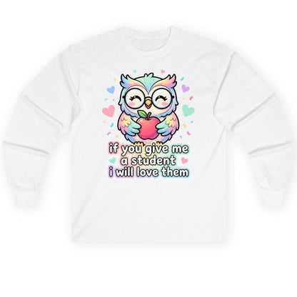 If You Give Me a Student I Will Love Them teacher owl Long Sleeve Tee White product mockup