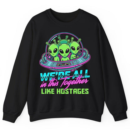 WE'RE ALL in this Together LIKE HOSTAGES Aliens Sweatshirt Black product mockup