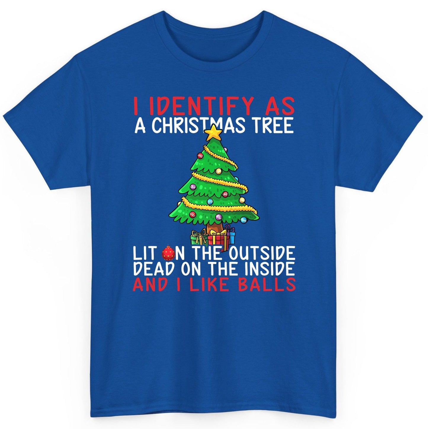 I Identify as a Christmas Tree Lit on the Outside Dead on the Inside and I Like Balls Christmas humor T-Shirt Royal product